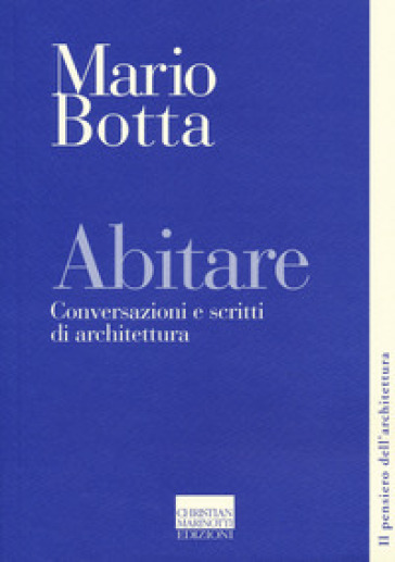 Abitare. Conversazioni e scritti di architettura - Mario Botta