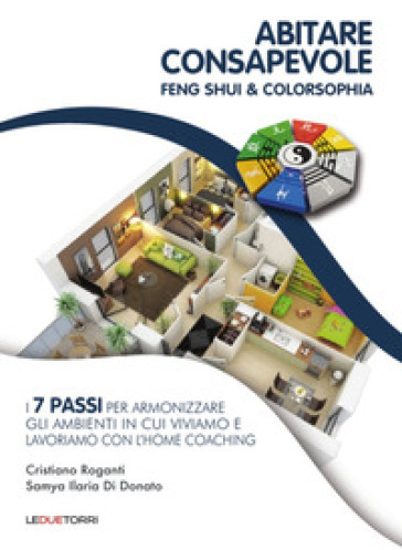 Abitare consapevole. Feng shui & colorsophia. I 7 passi per armonizzare gli ambienti in cu...