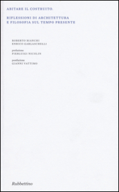 Abitare il costruito. Riflessioni di architettura e filosofia sul tempo presente. Ediz. illustrata