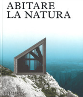 Abitare la natura. Ediz. a colori