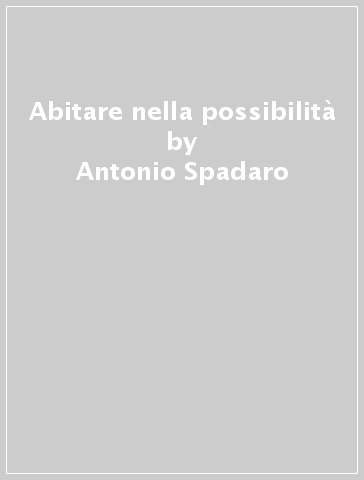 Abitare nella possibilità - Antonio Spadaro