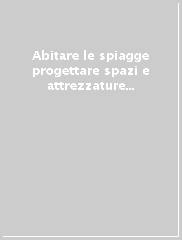 Abitare le spiagge progettare spazi e attrezzature per la sostenibilità ambientale