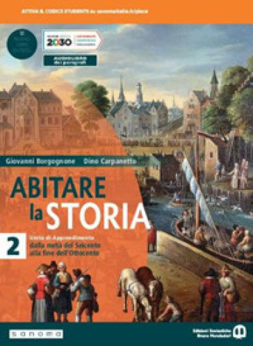 Abitare la storia. Unità di apprendimento. Per il triennio delle Scuole superiori. Con e-book. Con espansione online. Vol. 2: Dalla metà del Seicento alla fine dell'Ottocento - Giovanni Borgognone - Dino Carpanetto