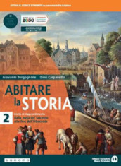 Abitare la storia. Unità di apprendimento. Per il triennio delle Scuole superiori. Con e-book. Con espansione online. Vol. 2: Dalla metà del Seicento alla fine dell Ottocento