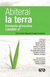 Abiterai la terra. Commento all enciclica «Laudato si » con il testo integrale di papa Francesco