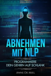 Abnehmen mit NLP - Programmiere Dein Gehirn auf schlank - Manipuliere Dein Unterbewusstsein für Deine Traumfigur: Gewichtsabnahme - Gewichtsverlust - schlank werden mit Köpfchen