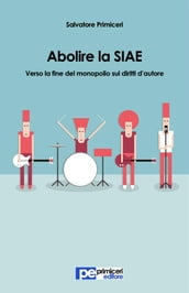 Abolire la SIAE. Verso la fine del monopolio sui diritti d