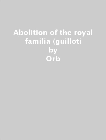 Abolition of the royal familia (guilloti - Orb