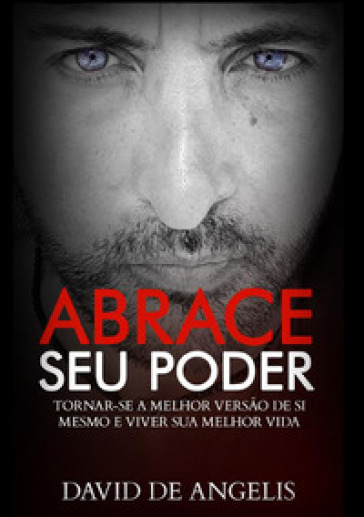 Abrace seu poder. Tornar-se a melhor versao de si mesmo e viver sua melhor vida - David De Angelis