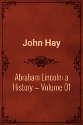 Abraham Lincoln: a History Volume 01
