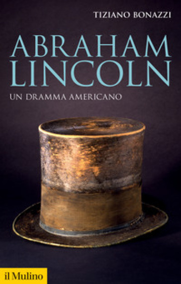 Abraham Lincoln. Un dramma americano - Tiziano Bonazzi