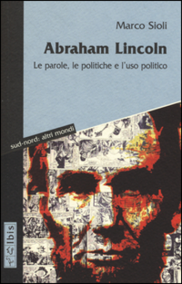 Abraham Lincoln. Le parole, le politiche e l'uso politico. Testo inglese a fronte - Marco Sioli