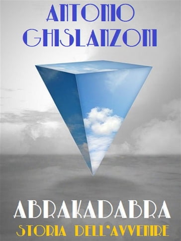 Abrakadabra. Storia dell'avvenire - Antonio Ghislanzoni