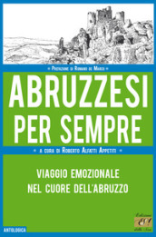 Abruzzesi per sempre. Viaggio emozionale nel cuore dell Abruzzo