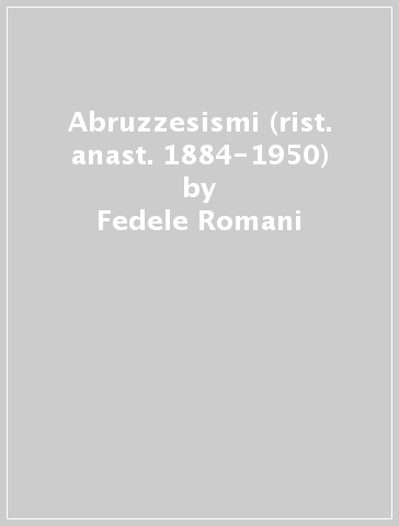 Abruzzesismi (rist. anast. 1884-1950) - Fedele Romani