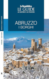 Abruzzo. I borghi. Le guide ai sapori e ai piaceri