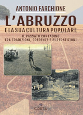 L Abruzzo e la sua cultura popolare. Il passato contadino tra tradizioni, credenze e superstizioni