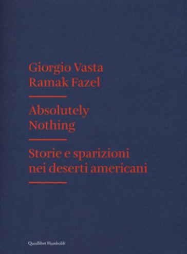 Absolutely nothing. Storie e sparizioni nei deserti americani - Giorgio Vasta - Ramak Fazel