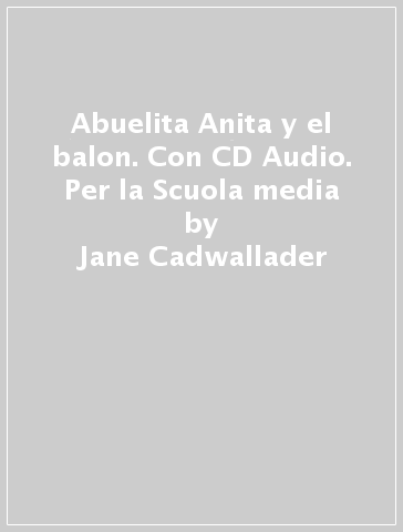 Abuelita Anita y el balon. Con CD Audio. Per la Scuola media - Jane Cadwallader