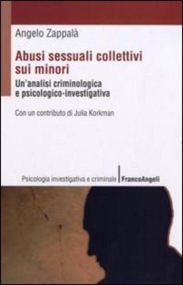 Abusi sessuali collettivi sui minori. Un'analisi criminologica e psicologico-investigativa - Angelo Zappalà