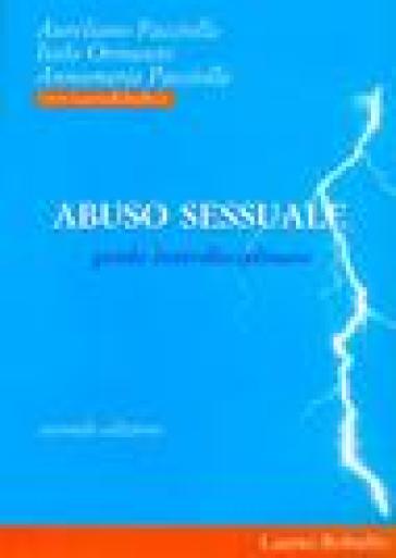 Abuso sessuale. Una guida per psicologi, giuristi, educatori, assistenti sociali, forze di polizia, insegnanti, genitori - Aureliano Pacciolla - Italo Ormanni - Annamaria Pacciolla