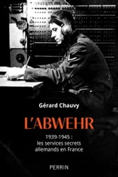 L Abwehr - 1939-1945 : les services secrets allemands en France