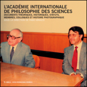 L Académie Internationale de philosophie des sciences. Documents théoriques, historiques, statuts, membres, colloques et histoire photographique