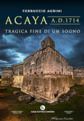Acaya A.D. 1714. Tragica fine di un sogno