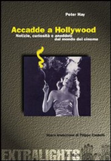 Accadde a Hollywood. Notizie, curiosità e aneddoti del mondo del cinema - Peter Hay