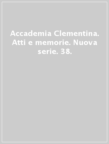Accademia Clementina. Atti e memorie. Nuova serie. 38.