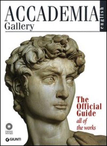 Accademia Gallery. The Official Guide. All of the Works. Ediz. illustrata - Franca Falletti - Marcella Anglani - Gabriele Rossi Rognoni