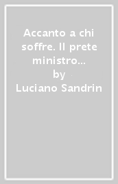 Accanto a chi soffre. Il prete ministro di speranza