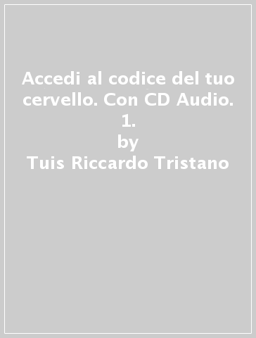 Accedi al codice del tuo cervello. Con CD Audio. 1. - Tuis Riccardo Tristano