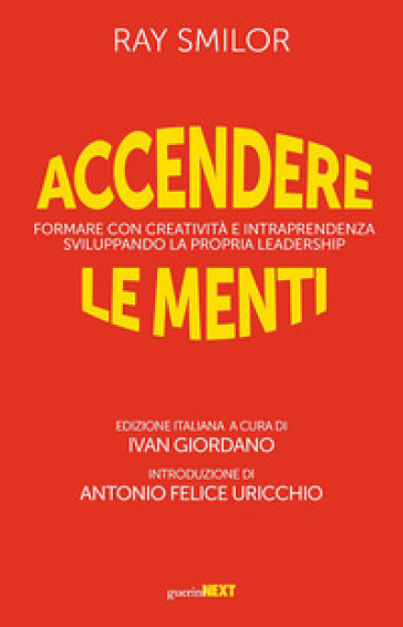 Accendere le menti. Formare con creatività e intraprendenza sviluppando la propria leadership - Ray Smilor