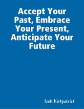 Accept Your Past, Embrace Your Present, Anticipate Your Future