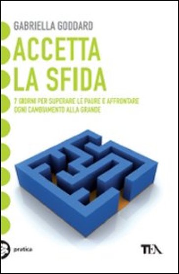 Accetta la sfida. 7 giorni per superare le paure e affrontare ogni cambiamento alla grande - Gabriella Goddard