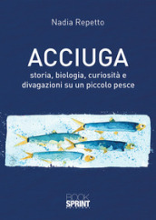 Acciuga. Storia, biologia, curiosità e divagazioni su un piccolo pesce