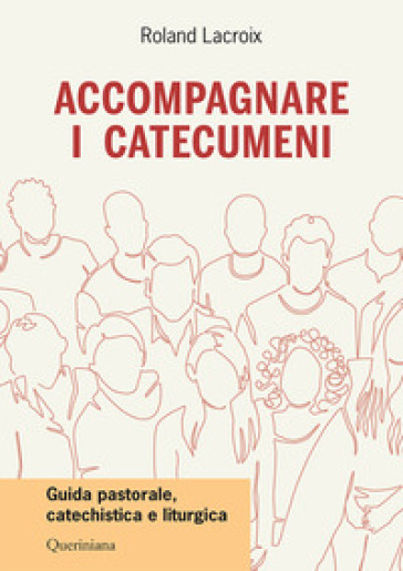 Accompagnare i catecumeni. Guida pastorale, catechistica e liturgica - Roland Lacroix