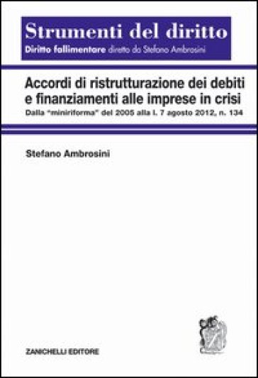 Accordi di ristrutturazione dei debiti e finanziamenti alle imprese in crisi. Dalla "miniriforma" del 2005 alla l. 7 agosto 2012, n. 134 - Stefano Ambrosini