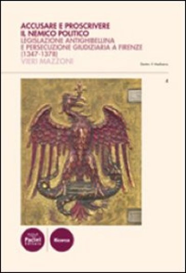 Accusare e proscrivere il nemico politico. Legislazione antighibellina e persecuzione giudiziaria a Firenze (1347-1378) - Vieri Mazzoni