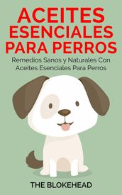 Aceites esenciales para perros: Remedios sanos y naturales con aceites esenciales para perros