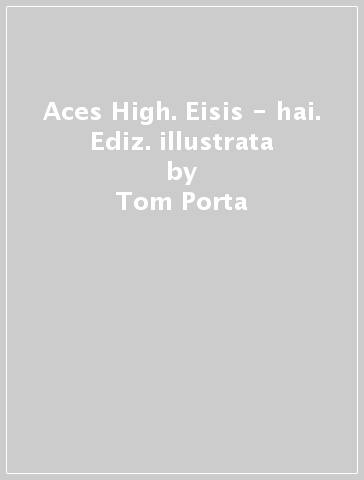 Aces High. Eisis - hai. Ediz. illustrata - Tom Porta