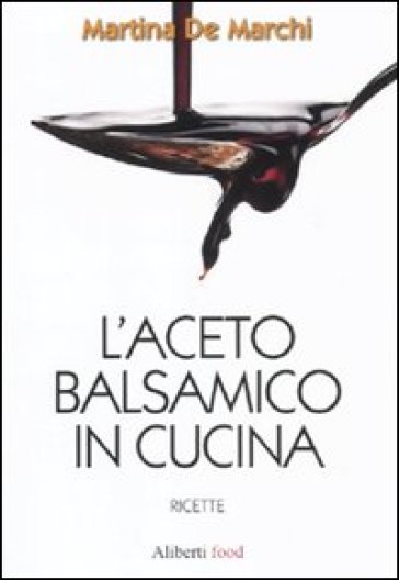 Aceto balsamico in cucina (L') - Martina De Marchi