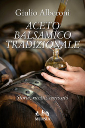Aceto balsamico tradizionale. Storia, ricette, curiosità