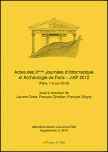 Acheologia e calcolatori (2014). Supplemento. 5: Actes des 3èmes Journées d'informatique e...