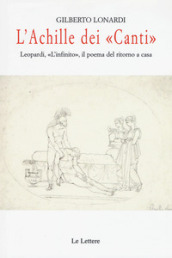 L Achille dei «Canti». Leopardi, «L infinito», il poema del ritorno a casa