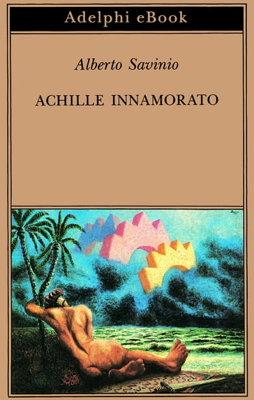 Achille innamorato - Alberto Savinio