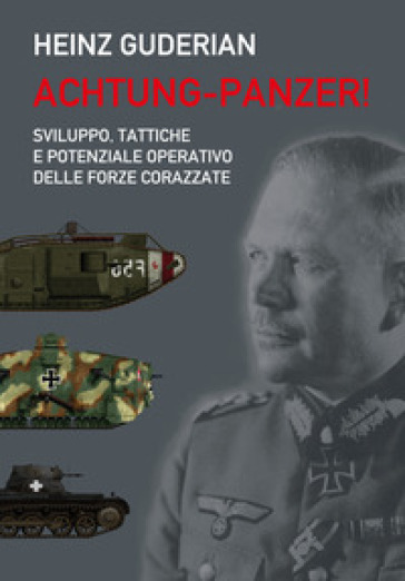 Achtung-panzer! Sviluppo, tattiche e potenziale operativo delle forze corazzate - Heinz Guderian