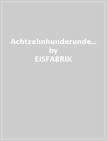 Achtzehnhunderunderfroren - EISFABRIK