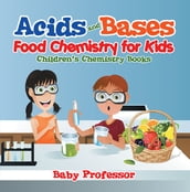 Acids and Bases - Food Chemistry for Kids Children s Chemistry Books